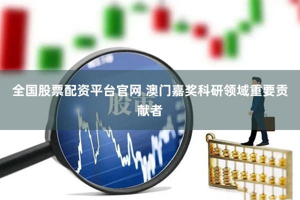 全国股票配资平台官网 澳门嘉奖科研领域重要贡献者